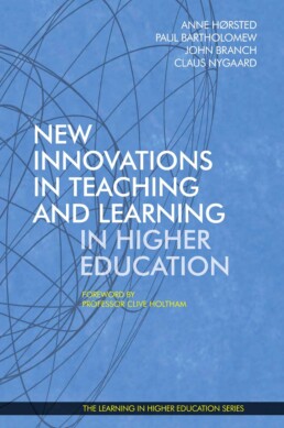 New Innovations in Teaching and Learning in Higher Education (2017) - Anne Hørsted - Paul Bartholomew - John Branch - Claus Nygaard - Clive Holtham - Institute for Learning in Higher Education - Libri Publishing Ltd